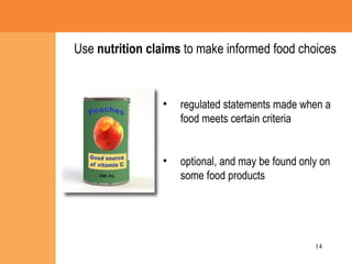 regulated statements made when a food meets certain criteria optional, and may be found only on some food products Use  nutrition claims  to make informed food choices 