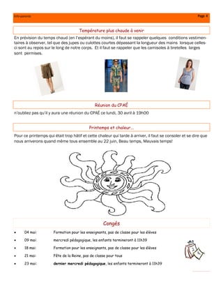 Info-parents                                                                                             Page 4



                                     Température plus chaude à venir
En prévision du temps chaud (en l’espérant du moins), il faut se rappeler quelques conditions vestimen-
taires à observer, tel que des jupes ou culottes courtes dépassant la longueur des mains lorsque celles-
ci sont au repos sur le long de notre corps. Et il faut se rappeler que les camisoles à bretelles larges
sont permises.




                                              Réunion du CPAÉ
n’oubliez pas qu’il y aura une réunion du CPAÉ ce lundi, 30 avril à 19h00


                                           Printemps et chaleur...
Pour ce printemps qui était trop hâtif et cette chaleur qui tarde à arriver, il faut se consoler et se dire que
nous arriverons quand même tous ensemble au 22 juin, Beau temps, Mauvais temps!




                                                   Congés
•      04 mai:        Formation pour les enseignants, pas de classe pour les élèves

•      09 mai:        mercredi pédagogique, les enfants termineront à 11h39

•      18 mai:        Formation pour les enseignants, pas de classe pour les élèves

•      21 mai:        Fête de la Reine, pas de classe pour tous

•      23 mai:        dernier mercredi pédagogique, les enfants termineront à 11h39
 