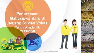 2019 - Universitas Indonesia
Penerimaan
Mahasiswa Baru UI
Jenjang S1 dan Vokasi
Tahun Akademik
2019/2020
 