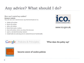 Any advice? What should I do?
What does the policy say?
become aware of cookie policies
 