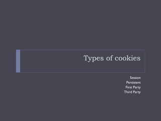 Types of cookies
Session
Persistent
First Party
Third Party
 