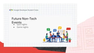 Future Non-Tech
Events
● Quiz nights
● Game nights
 