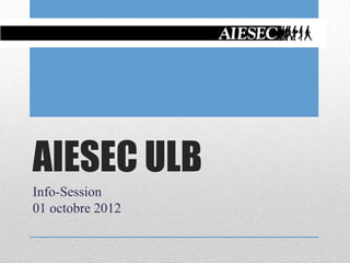 AIESEC ULB
Info-Session
01 octobre 2012
 