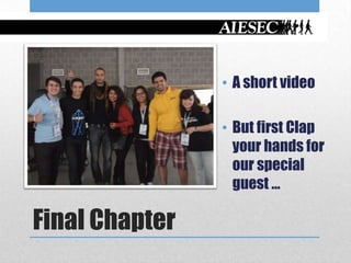 • A short video

                • But first Clap
                  your hands for
                  our special
                  guest …

Final Chapter
 