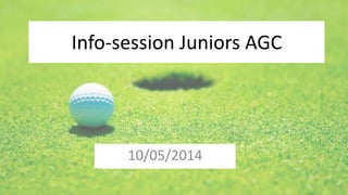 Info-session Juniors AGC
10/05/2014
 