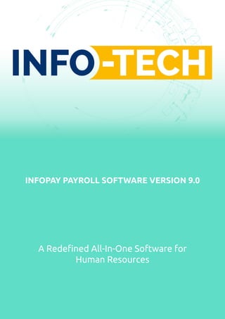 INFOPAY PAYROLL SOFTWARE VERSION 9.0
A Redeﬁned All-In-One Software for
Human Resources
 