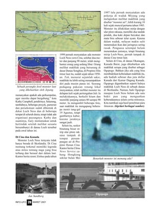 MARET 2001INFO-UFO 20
1999 pernah menyatakan ada monster
Loch Ness versi Cina, selebar dua me-
ter dan panjang 90 meter, telah meng-
hantui orang yang sedang libur. Orang
melihat makhluk yang bersarang di
dasar Danau Songhua, di Propinsi Jilin
timur laut itu, sudah sejak tahun 1950-
an. Toh, menurut sejumlah saksi,
makhluk itu lebih sering menampakkan
diri pada musim panas ini. Seorang
pedagang pakaian renang lokal
menyatakan, telah melihat monster itu
delapan kali sejak pertengahan Juli. Ia
melukiskannya, berkulit hitam dan
memiliki panjang antara 80 sampai 90
meter. Ia mengambil beberapa foto,
saat makhluk itu mengapung bebera-
pa menit tang-gal
19 Agustus, tetapi
gambarnya kabur,
karena jaraknya
sangat jauh.
Selain itu, seekor
binatang besar m-
irip ular piton rak-
sasa tampak di
tempat penam-
pungan air di Pro-
pinsi Henan Cina.
Kantor berita China
News Service ca-
bang Hongkong
sekitar bulan Mei
Jan Sundberg
Sebuah perangko fosil monster laut
yang dikeluarkan oleh Jepang.
menanyakan apakah ada perkumpulan,
agar mereka dapat bergabung,” kata
Kathy Campbell, pendirinya. Sekarang,
tambahnya, beberapa proyek, pameran
dan persekutuan sudah dibentuk di
dekat Loch Ness dan di beberapa
tempat di seluruh dunia, tetapi tidak ada
organisasi payungnya. Kathy dan
suaminya, Gary memutuskan untuk
bertindak setelah melihat sesuatu
bersembunyi di danau Loch tersebut
pada awal tahun ini.
Di Cina dan Kanada
Monster Loch Ness ternyata tidak
hanya berada di Skotlandia. Di Cina
memang terkenal memiliki legenda
atau mitos tentang naga yang bisa
terbang dan berasal dari dalam laut.
Kantor berita resmi Xinhua pada tahun
Benarkah monster ini memang ada?
Peta Danau Loch Ness dan daerah sering munculnya monster tersebut.
Ogopogo
1997 lalu pernah menyatakan ada
pekerja di waduk Miyang yang
melaporkan melihat makhluk yang
disebut “monster air”, lebih kurang 10
kali sejak muncul pertama tahun 1985.
Monster itu dilukiskan mirip dengan
ular piton raksasa, memiliki dua tanduk
pendek, dua kaki depan bercakar dan
mata biru sebesar telur ayam. Karena
dalam waduk, nelayan makin sulit
menemukan ikan dan jaringnya sering
rusak. Penguasa setempat belum
menentukan jenisnya, tetapi binatang
mirip Loch-Ness, pernah tampak di
danau Cina timur laut.
Selain di Cina, di danau Okanagan,
Kanada Barat, juga dikabarkan ada
makhluk serupa yang disebut sebagai
Ogopogo. Bahkan jika ada yang bisa
membuktikan keberadaan makhluk itu,
ada hadiah sebesar dua juta dollar
Kanada dari Kamar Dagang Kanada.
Ogopogo digambarkan seperti halnya
makhluk Loch Ness di sebuah danau
di Skotlandia. Namun, baik Ogopogo
maupun Loch Ness belum ada satu
bukti pun yang menguatkan
keberadaannya selain cerita mitosnya.
Kita nantikan saja hasil penelitian para
ilmuwan. (kip/dari berbagai sumber)
 