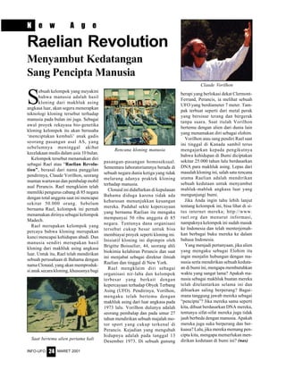 MARET 2001INFO-UFO 24
N e w A g e
S
ebuah kelompok yang meyakini
bahwa manusia adalah hasil
kloning dari makhluk asing
angkasa luar, akan segera menerapkan
teknologi kloning tersebut terhadap
manusia pada bulan ini juga. Sebagai
awal proyek rekayasa bio-genetika
kloning kelompok itu akan berusaha
‘menciptakan kembali’ anak gadis
seorang pasangan asal AS, yang
sebelumnya meninggal akibat
kecelakaan medis dalam usia 10 bulan.
Kelompok tersebut menamakan diri
sebagai Rael atau “Raelian Revolu-
tion”, berasal dari nama panggilan
pendirinya, Claude Vorilhon, seorang
mantan wartawan dan pembalap mobil
asal Perancis. Rael mengklaim telah
memiliki pengurus cabang di 85 negara
dengan total anggota saat ini mencapai
sekitar 50.000 orang. Sebelum
bernama Rael, kelompok ini pernah
menamakan dirinya sebagai kelompok
Madech.
Rael merupakan kelompok yang
percaya bahwa kloning merupakan
kunci mencapai kehidupan abadi. Dan
manusia sendiri merupakan hasil
kloning dari makhluk asing angkasa
luar. Untuk itu, Rael telah mendirikan
sebuah perusahaan di Bahama dengan
nama Clonaid, yang akan memproduk-
si anak secara kloning, khususnya bagi
Raelian Revolution
Menyambut Kedatangan
Sang Pencipta Manusia
pasangan-pasangan homoseksual.
Sementara laboratoriumnya berada di
sebuah negara dunia ketiga yang tidak
melarang adanya praktek kloning
terhadap manusia.
Clonaid ini didaftarkan di kepulauan
Bahama diduga karena tidak ada
keharusan menunjukkan keuangan
mereka. Padahal sekte kepercayaan
yang bernama Raelian itu mengaku
mempunyai 50 ribu anggota di 85
negara. Tentunya dana organisasi
tersebut cukup besar untuk bisa
membiayai proyek seperti kloning ini.
Inisiatif kloning ini dipimpin oleh
Brigitte Boisselier, 44, seorang ahli
biokimia kelahiran Perancis dan saat
ini menjabat sebagai direktur ilmiah
Raelian dan tinggal di New York.
Rael mengklaim diri sebagai
organisasi nir-laba dan kelompok
terbesar yang berkait dengan
kepercayaan terhadap Obyek Terbang
Asing (UFO). Pendirinya, Vorilhon,
mengaku telah bertemu dengan
makhluk asing dari luar angkasa pada
1973 lalu. Vorilhon dulunya adalah
seorang pembalap dan pada umur 27
tahun mendirikan sebuah majalah mo-
tor sport yang cukup terkenal di
Perancis. Kejadian yang mengubah
hidupnya adalah pada tanggal 13
Desember 1973. Di sebuah gunung
berapi yang berlokasi dekat Clermont-
Ferrand, Perancis, ia melihat sebuah
UFO yang berdiameter 7 meter. Tam-
pak terbuat seperti dari metal perak
yang bersinar terang dan bergerak
tanpa suara. Saat itulah Vorilhon
bertemu dengan alien dari dunia lain
yang menamakan diri sebagai elohim.
Vorilhon atau sang pendiri Rael saat
ini tinggal di Kanada sambil terus
mengajarkan kepada pengikutnya
bahwa kehidupan di Bumi diciptakan
sekitar 25.000 tahun lalu berdasarkan
DNA para makhluk asing. Lepas dari
masalah kloning ini, salah satu rencana
utama Raelian adalah mendirikan
sebuah kedutaan untuk menyambut
mahluk-mahluk angkasa luar yang
mengunjungi bumi.
Jika Anda ingin tahu lebih lanjut
tentang kelompok ini, bisa lihat di si-
tus internet mereka; http://www.
rael.org dan menurut informasi,
nampaknya kelompok ini sudah masuk
ke Indonesia dan telah menterjemah-
kan berbagai buku mereka ke dalam
bahasa Indonesia.
Yang menjadi pertanyaan, jika alien
yang mengaku sebagai Elohim itu
ingin menjalin hubungan dengan ma-
nusia serta mendirikan sebuah keduta-
an di bumi ini, mengapa membutuhkan
waktu yang sangat lama? Apakah ma-
nusia sebagai makhluk buatan mereka
telah ditelantarkan selama ini dan
dibiarkan saling berperang? Bagai-
mana tanggung jawab mereka sebagai
“pencipta”? Jika mereka sama seperti
kita, dibuat berdasarkan DNA mereka,
tentunya sifat-sifat mereka juga tidak
jauh berbeda dengan manusia. Apakah
mereka juga suka berperang dan ber-
kuasa? Lalu, jika mereka memang pen-
cipta kita, mengapa memerlukan men-
dirikan kedutaan di bumi ini? (nas)
Claude Vorilhon
Rencana kloning manusia
Saat bertemu alien pertama kali
 