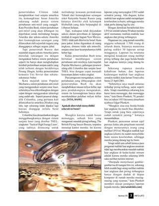 Nomor 05 INFO-UFO7
pemerintahan Clinton tidak
menghentikan riset senjata antariksa
itu, kemungkinan besar Amerika
sekarang sudah punya sistem
pertahanan anti-misil yang canggih.
Kata Presiden Bush, sistem pertahanan
anti-misil yang akan dibangun itu
diperlukan untuk melindungi bangsa
Amerika dan sekutu-sekutu Amerika
dari kemungkinan serangan yang
dilancarkan oleh sejumlah negara yang
dianggapnya sebagai negara jahat.
Tapi pemerintah Russia dan
sejumlah negara sekutu Amerika justru
menolak rancangan itu dengan
mengatakan bahwa sistem pertahanan
seperti itu hanya akan menghidupkan
kembali perlombaan senjata nuklir yang
telah terhenti dengan berakhirnya
Perang Dingin, ketika pemerintahan
komunis Uni Soviet dan sekutu-
sekutunya bubar.
Kata majalah sains Popular
Mechanics, sistem pertahanan anti-misil
yang menggunakan senjata sinar laser,
sebetulnya bisa dikembangkan dengan
cepat dengan menggunakan teknologi
yang sudah ada. Seperti pesawat ulang-
alik Columbia, yang pertama kali
diluncurkan ke antariksa 20 tahun yang
lalu, tapi sekarang tidak dipakai lagi
karena dianggap terlalu berat
bobotnya.
Columbia bisa dimanfaatkan dengan
menggabungkannya dengan sistem
senjata laser yang disebut THEL,
singkatan ‘Tactical High Energy Laser’,
yang tadinya dirancang untuk
melindungi kawasan permukiman
Yahudi dari kemungkinan serangan
roket Katyusha buatan Russia yang
katanya dimiliki oleh kelompok
Hizbullah yang dulu berpangkal di
Libanon Selatan.
Tapi, walaupun telah dinyatakan
sukses dalam percobaan di lapangan
tembak di negara bagian New Mexico,
THEL tidak jadi dikirim ke Israel. Kata
para pakar, kalau digunakan di ruang
angkasa, dimana tidak ada atmosfir,
senjata sinar laser keampuhannya lebih
hebat lagi.
Kalau pemerintahan Bush terus
bertekad membangun sistem
pertahanan anti-misilnya, kata majalah
Popular Mechanics, gabungan pesawat
ulang-alik Columbia dan senjata laser
THEL bisa dengan cepat menjadi
kenyataan dalam waktu singkat.
Para pengecam mengatakan, sistem
pertahanan yang dibayangkan oleh
pemerintahan Bush itu akan
menghabiskanratusanmilyardollar,tapi
para pendukungnya mengatakan,
sistem itu kemungkinan hanya akan
membutuhkan puluhan milyar dollar
saja. [VOA, 8/6/01]
Apakah alien telah menyelidiki
seluruh isi bumi?
Mungkin karena sudah bosan
menunggu, sebuah biro yang
mengamati masalah piring terbang, The
British Flying Saucer Bureau, terpaksa
menutup kantor mereka. Ini karena
laporan yang menyangkut UFO sudah
semakin jarang. Ada dugaan, kalau
mahluk luar angkasa sudah mempelajari
keseluruhan isi bumi, sehingga mereka
tidak perlu datang lagi ke sini.
Dengan demikian berakhirlah biro
UFO ini setelah selama 50 tahun mereka
aktif memantau mahluk-mahluk luar
angkasa dan piring terbangnya.
Organisasiini,yangpernahmemiliki
anggota sebanyak 1.500 orang di
seluruh dunia, biasanya menerima
paling sedikit 30 laporan setiap
minggunya. Laporan itu terutama
mengenai kesaksian orang melihat
piring terbang dan juga benda-benda
luar angkasa lainnya yang datang ke
bumi.
Sekarang rupanya mereka
kehabisan bahan, dan laporan
kedatangan mahluk luar angkasa
semakin sedikit, kata harian Times edisi
Senin 23 April 2001.
“Sebetulnya saya masih antusias
terhadap piring terbang, sama seperti
dulu. Tetapi masalahnya sekarang kita
harus lama menunggu, dan menunggu
terus,” kata Denis Plunkett, 70, pendiri
biro ini tahun 1953 bersama almarhum
ayahnya Edgar Plunkett.
“Mungkin sisa-sisa benda-benda
luar angkasa itu masih bisa diketahui.
Tetapi untuk yang baru sepertinya
sudah semakin jarang,” katanya
menambahkan.
Plunkett, pensiunan sersan sipil
percaya kalau ada penjelasan rasional
dengan menurunnya orang yang
melihat UFO ini. Mungkin mahluk luar
angkasa (aliens) itu sudah menyelidiki
bumi secara keseluruhan, sehingga
mereka jarang datang lagi ke bumi.
Tetapi salah satu sebab lainnya para
pengamat mahluk luar angkasa amatiran
tidaklagimembicarakanmasalahmahluk
luar angkasa di kedai-kedai minum
adalah karena mereka sekarang lebih
suka melihat melalui internet.
“Daripada menyelusuri gambar-
gambar tua di ruangan biro ini, sekarang
lebih mudah bagi orang melihat mahluk
luar angkasa dan piring terbangnya
hanya dengan duduk di depan
komputer di rumah mereka masing-
masing yang nyaman,” kata Plunkett
memberi alasan jarangnya laporan
kepada mereka. [stu/satulelaki.com]
 