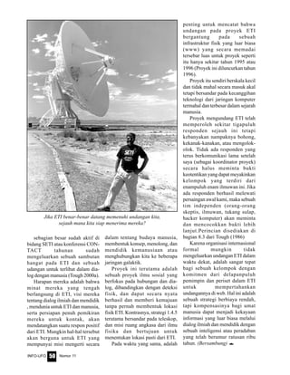 Nomor 11INFO-UFO 50
sebagian besar sudah aktif di
bidang SETI atau konferensi CON-
TACT tahunan sudah
mengeluarkan sebuah sambutan
hangat pada ETI dan sebuah
udangan untuk terlibat dalam dia-
log dengan manusia (Tough 2000a).
Harapan mereka adalah bahwa
minat mereka yang tengah
berlangsung di ETI, visi mereka
tentang dialog ilmiah dan mendidik
, mendunia untuk ETI dan manusia,
serta persiapan penuh pemikiran
mereka untuk kontak, akan
mendatangkan suatu respon positif
dari ETI. Mungkin hal-hal tersebut
akan berguna untuk ETI yang
mempunyai misi mengerti secara
dalam tentang budaya manusia,
membentuk konsep, menolong, dan
mendidik kemanusiaan atau
menghubungkan kita ke beberapa
jaringan galaktik.
Proyek ini terutama adalah
sebuah proyek ilmu sosial yang
berfokus pada hubungan dan dia-
log, dibandingkan dengan deteksi
fisik, dan dapat secara nyata
berhasil dan memberi kemajuan
tanpa pernah membentuk lokasi
fisik ETI. Kontrasnya, strategi 1.4.5
terutama bersandar pada teleskop,
dan misi ruang angkasa dari ilmu
fisika dan bertujuan untuk
menentukan lokasi pasti dari ETI.
Pada waktu yang sama, adalah
penting untuk mencatat bahwa
undangan pada proyek ETI
bergantung pada sebuah
infrastruktur fisik yang luar biasa
(www) yang secara memadai
tersebar luas untuk proyek seperti
itu hanya sekitar tahun 1995 atau
1996 (Proyek ini diluncurkan tahun
1996).
Proyek itu sendiri berskala kecil
dan tidak mahal secara masuk akal
tetapi bersandar pada kecanggihan
teknologi dari jaringan komputer
termahal dan terbesar dalam sejarah
manusia.
Proyek mengundang ETI telah
memperoleh sekitar tigapuluh
responden sejauh ini tetapi
kebanyakan nampaknya bohong,
kekanak-kanakan, atau mengolok-
olok. Tidak ada responden yang
terus berkomunikasi lama setelah
saya (sebagai koordinator proyek)
secara halus meminta bukti
keotentikan yang dapat meyakinkan
kelompok yang terdiri dari
enampuluh enam ilmuwan ini. Jika
ada responden berhasil melewati
persaingan awal kami, maka sebuah
tim independen (orang-orang
skeptis, ilmuwan, tukang sulap,
hacker komputer) akan meminta
dan mencocokkan bukti lebih
lanjut.Perincian disediakan di
bagian 8.3 dari Tough (1986)
Karena organisasi internasional
formal mungkin tidak
mengeluarkan undangan ETI dalam
waktu dekat, adalah sangat tepat
bagi sebuah kelompok dengan
komitmen dari delapanpuluh
pemimpin dan periset dalam ETI
untuk mempertahankan
undangannya di web. Hal ini adalah
sebuah strategi berbiaya rendah,
tapi kompensasinya bagi umat
manusia dapat menjadi kekayaan
informasi yang luar biasa melalui
dialog ilmiah dan mendidik dengan
sebuah inteligensi atau peradaban
yang telah berumur ratusan ribu
tahun. (Bersambung) e
Jika ETI benar-benar datang memenuhi undangan kita,
sejauh mana kita siap menerima mereka?
 