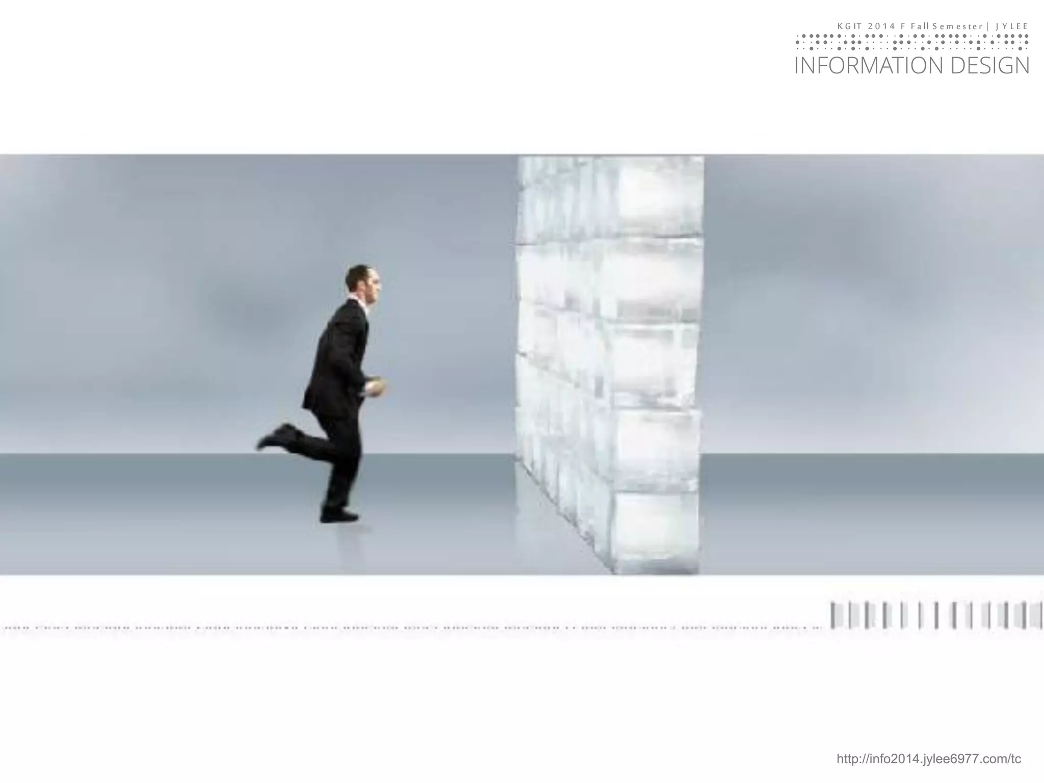 KGIT 2014 F Fall Semester | JYLEE 
INFORMATION DESIGN 
INFORMATIONDESIGN 
http://info2014.jylee6977.com/tc 
