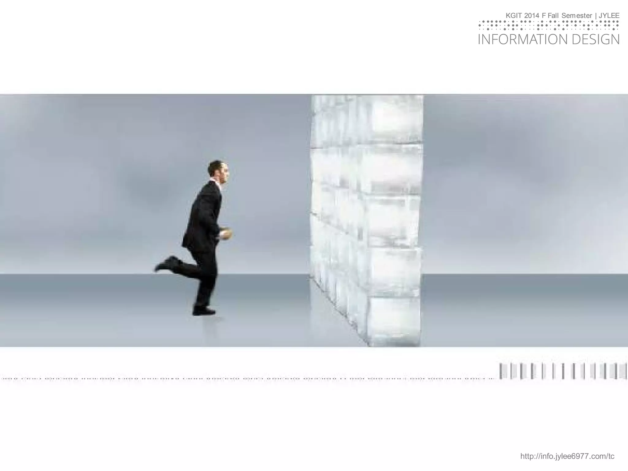KGIT 2014 F Fall Semester | JYLEE
INFORMATION DESIGN
INFORMATIONDESIGN
http://info.jylee6977.com/tc
KGIT 2014 F Fall Semester | JYLEE
INFORMATION DESIGN
INFORMATIONDESIGN
 