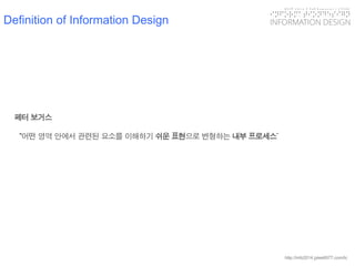 KGIT 2014 F Fall Semester | JYLEE 
INFORMATION DESIGN 
INFORMATIONDESIGN 
http://info2014.jylee6977.com/tc 
페터보거스 
“어떤영역안에서관련된요소를이해하기쉬운표현으로변형하는내부프로세스” 
Definition of Information Design  