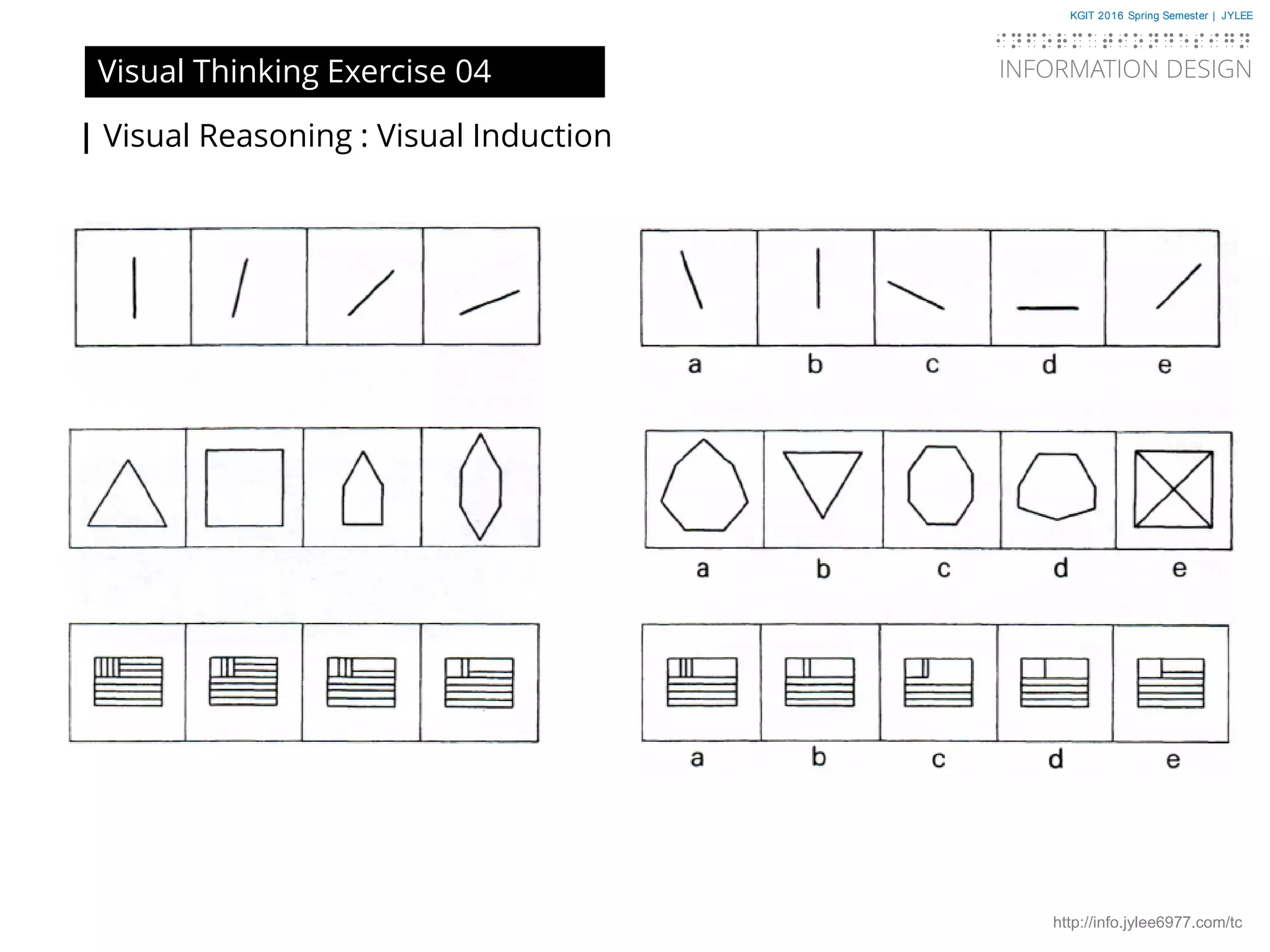KGIT 2016 Spring Semester | JYLEE
INFORMATION DESIGN
INFORMATIONDESIGN
http://info.jylee6977.com/tc
| Visual Reasoning : Visual Induction
Visual Thinking Exercise 04
 