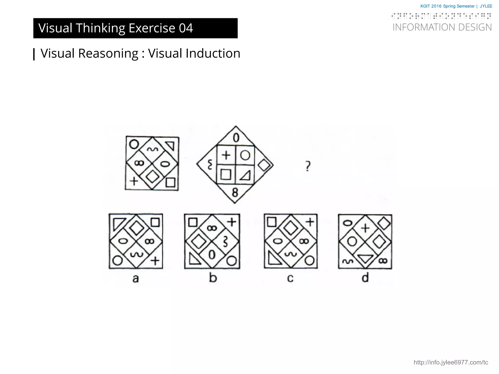 KGIT 2016 Spring Semester | JYLEE
INFORMATION DESIGN
INFORMATIONDESIGN
http://info.jylee6977.com/tc
| Visual Reasoning : Visual Induction
Visual Thinking Exercise 04
 
