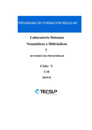 PROGRAMA DE FORMACIÓN REGULAR
Laboratorio Sistemas
Neumáticos e Hidráulicos
7
SENSORES DE PROXIMIDAD
Ciclo: V
C10
2019-II
 