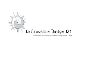 Information Design 07
   @ Information Visualization (2) | KGIT 2011 Spring Semester | JYLEE
 