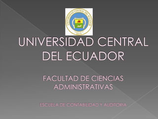UNIVERSIDAD CENTRAL DEL ECUADORFACULTAD DE CIENCIAS ADMINISTRATIVASESCUELA DE CONTABILIDAD Y AUDITORIA 