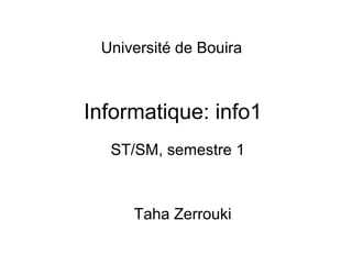 Université de Bouira

Informatique: info1
ST/SM, semestre 1

Taha Zerrouki

 