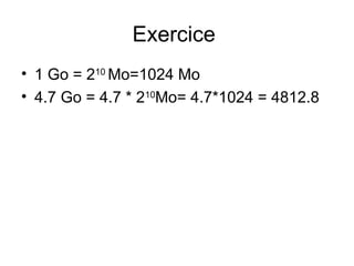 Exercice
• 1 Go = 210 Mo=1024 Mo
• 4.7 Go = 4.7 * 210Mo= 4.7*1024 = 4812.8

 