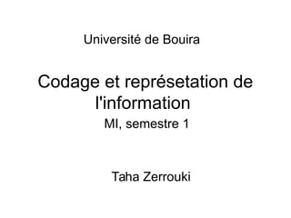 Codage et représetation de
l'information
Taha Zerrouki
MI, semestre 1
Université de Bouira
 