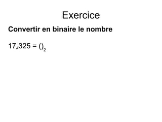 Exercice
Convertir en binaire le nombre
17٫325 = ()2
 