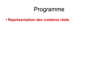 Programme
• Représentation des nombres réels
 