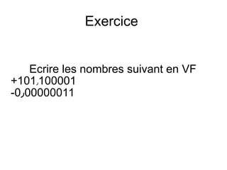 Exercice
Ecrire les nombres suivant en VF
+101٫100001
-0٫00000011
 