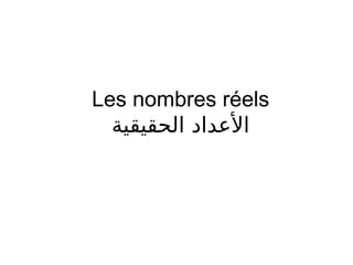 Les nombres réels
‫الحقيقية‬ ‫الدعداد‬
 