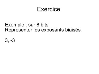 Exercice
Exemple : sur 8 bits
Représenter les exposants biaisés
3, -3
 