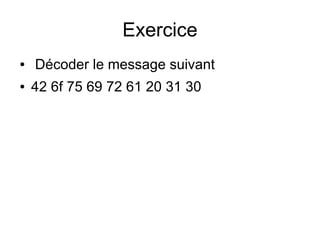 Exercice
● Décoder le message suivant
● 42 6f 75 69 72 61 20 31 30
 