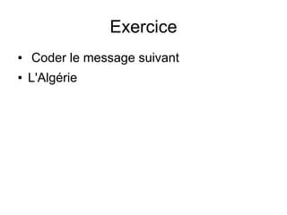 Exercice
● Coder le message suivant
● L'Algérie
 