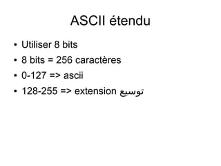 ● Utiliser 8 bits
● 8 bits = 256 caractères
● 0-127 => ascii
● 128-255 => extension ‫توسيع‬
ASCII étendu
 