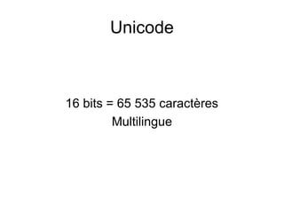Unicode
16 bits = 65 535 caractères
Multilingue
 