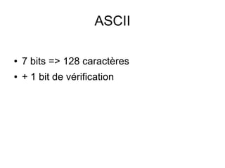 ASCII
● 7 bits => 128 caractères
● + 1 bit de vérification
 