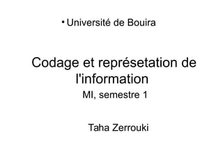 Codage et représetation de
l'information
Taha Zerrouki
MI, semestre 1
• Université de Bouira
 
