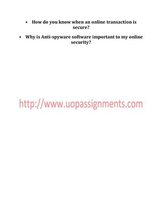 • How do you know when an online transaction is
secure?
• Why is Anti-spyware software important to my online
security?
 