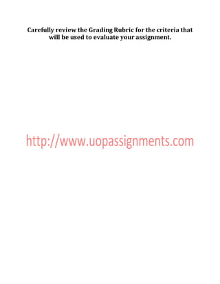 Carefully review the Grading Rubric for the criteria that
will be used to evaluate your assignment.
 