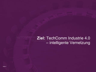 Seite 4
Ziel: TechComm Industrie 4.0
– intelligente Vernetzung
 
