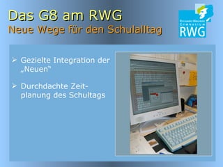 Das G8 am RWG Neue Wege für den Schulalltag Gezielte Integration der „Neuen“ Durchdachte Zeit-planung des Schultags 