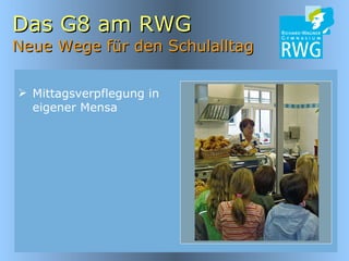 Das G8 am RWG Neue Wege für den Schulalltag Mittagsverpflegung in eigener Mensa 