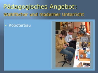 Pädagogisches Angebot: Wahlfächer und moderner Unterricht   Roboterbau 