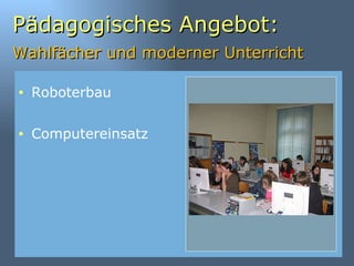 Pädagogisches Angebot: Wahlfächer und moderner Unterricht   Roboterbau Computereinsatz 