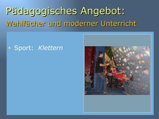 Pädagogisches Angebot: Wahlfächer und moderner Unterricht   Sport:  Klettern 