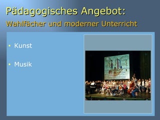 Pädagogisches Angebot: Wahlfächer und moderner Unterricht   Kunst Musik 