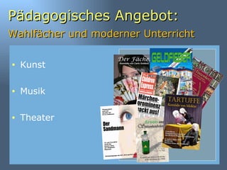 Pädagogisches Angebot: Wahlfächer und moderner Unterricht   Kunst Musik Theater 