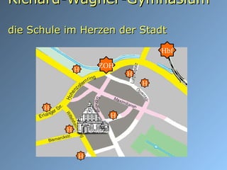 Richard-Wagner-Gymnasium  die Schule im Herzen der Stadt H H H H H ZOH H H Hbf 