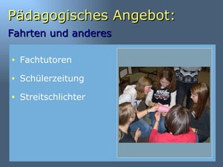 Pädagogisches Angebot: Fahrten und anderes   Fachtutoren Schülerzeitung Streitschlichter 