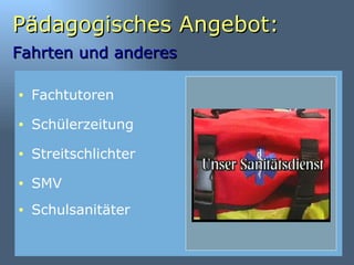 Pädagogisches Angebot: Fahrten und anderes   SMV Fachtutoren Schülerzeitung Streitschlichter Schulsanitäter 