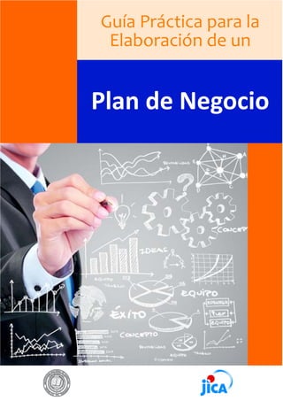 1
GUIA PRÁCTICA PARA LA ELABORACION DE UN PLAN DE NEGOCIO
Plan de Negocio
Guía Práctica para la
Elaboración de un
 